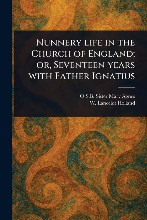 Produktbild: Nunnery Life in the Church of England; or, Seventeen Years With Father Ignatius