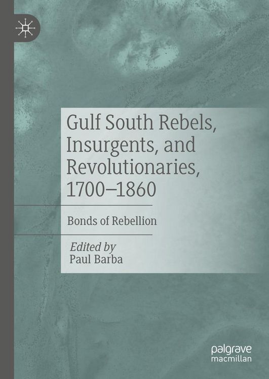 Produktbild: Gulf South Rebels, Insurgents, and Revolutionaries, 1700-1860
