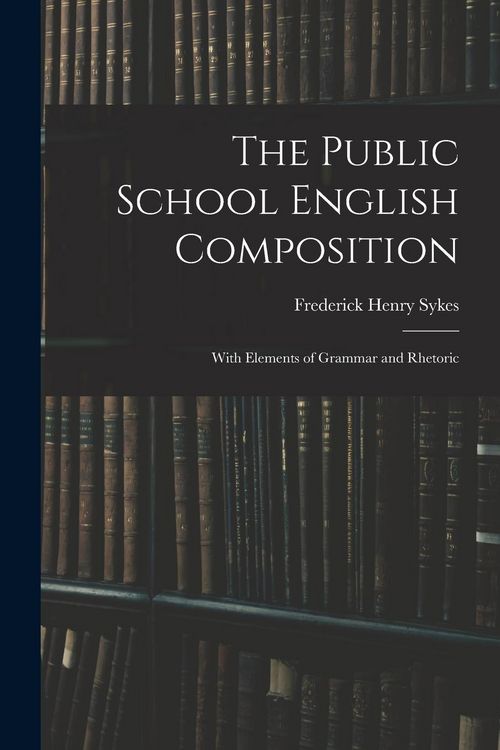 Produktbild: The Public School English Composition: With Elements of Grammar and Rhetoric