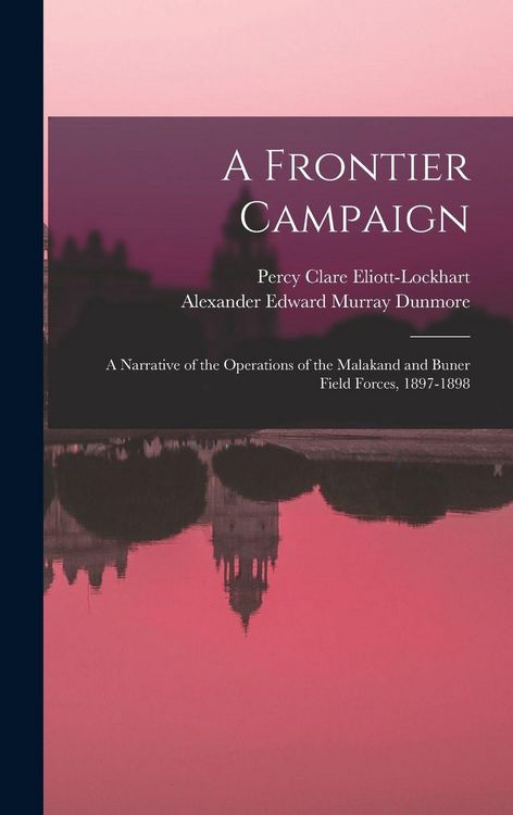 Produktbild: A Frontier Campaign; a Narrative of the Operations of the Malakand and Buner Field Forces, 1897-1898