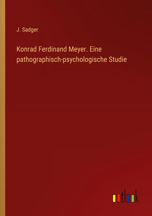 Produktbild: Konrad Ferdinand Meyer. Eine pathographisch-psychologische Studie