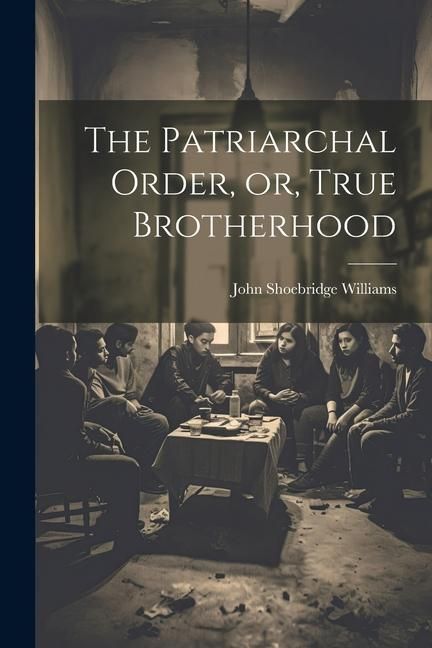 Produktbild: The Patriarchal Order, or, True Brotherhood