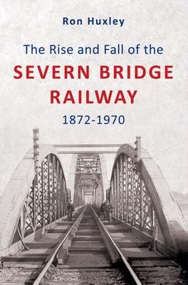 Produktbild: The Rise and Fall of the Severn Bridge Railway 1872-1970