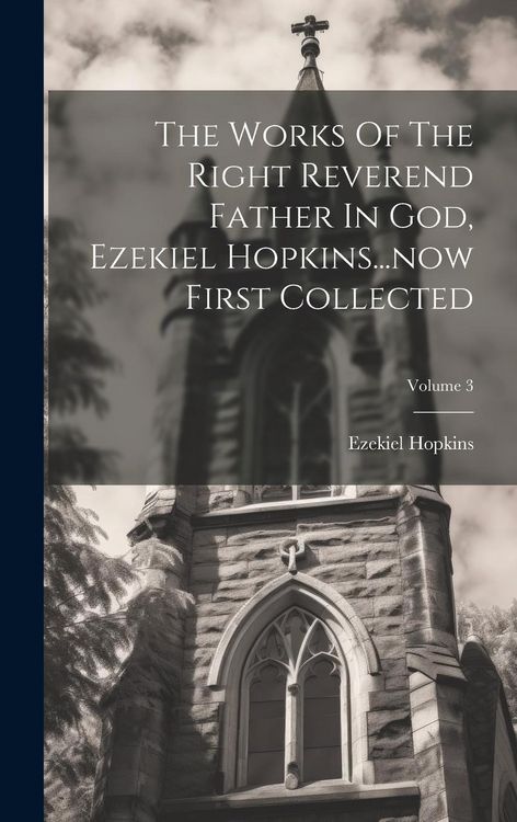 Produktbild: The Works Of The Right Reverend Father In God, Ezekiel Hopkins...now First Collected; Volume 3