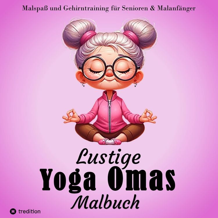 Produktbild: Malbuch f&uuml;r Senioren - Lustige Yoga Omas - Ausmalbilder f&uuml;r Erwachsene, Rentner, Frauen, Malanf&auml;nger & Yoga-Fans
