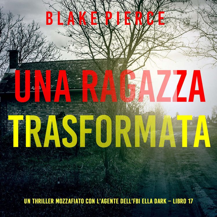 Produktbild: Una Ragazza Trasformata (Un thriller mozzafiato con l'agente dell'FBI Ella Dark &ndash; Libro 17)