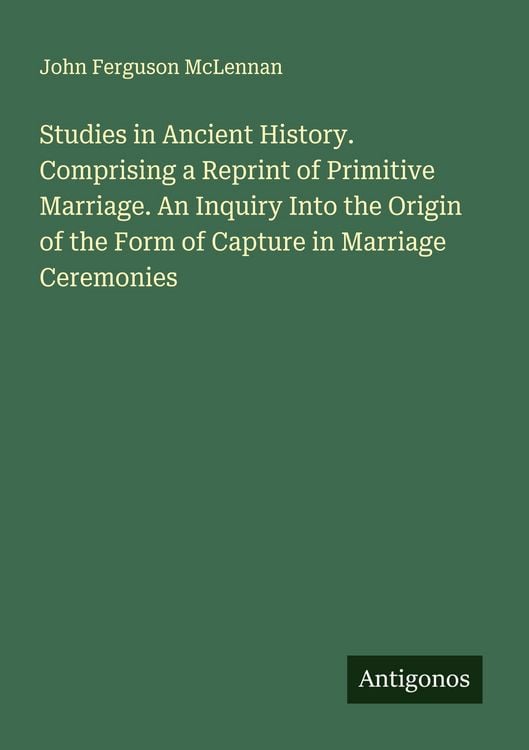 Produktbild: Studies in Ancient History. Comprising a Reprint of Primitive Marriage. An Inquiry Into the Origin of the Form of Capture in Marriage Ceremonies