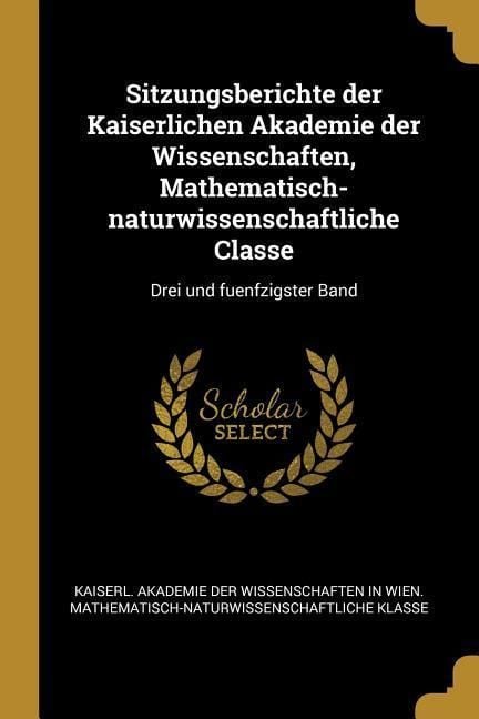 Produktbild: Sitzungsberichte der Kaiserlichen Akademie der Wissenschaften, Mathematisch-naturwissenschaftliche Classe: Drei und fuenfzigster Band