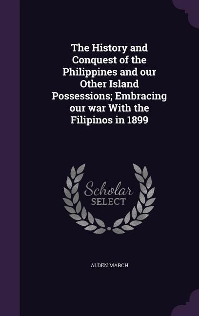Produktbild: The History and Conquest of the Philippines and our Other Island Possessions; Embracing our war With the Filipinos in 1899