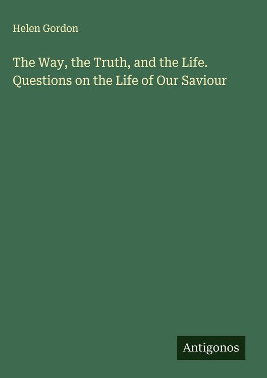 Produktbild: The Way, the Truth, and the Life. Questions on the Life of Our Saviour
