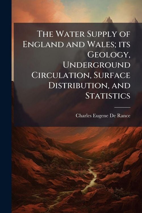 Produktbild: The Water Supply of England and Wales; its Geology, Underground Circulation, Surface Distribution, and Statistics