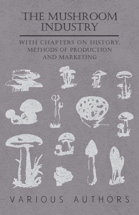 Produktbild: The Mushroom Industry - With Chapters on History, Methods of Production and Marketing