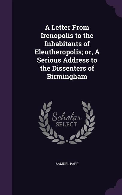 Produktbild: A Letter From Irenopolis to the Inhabitants of Eleutheropolis; or, A Serious Address to the Dissenters of Birmingham