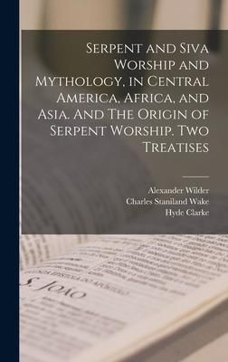 Produktbild: Serpent and Siva Worship and Mythology, in Central America, Africa, and Asia. And The Origin of Serpent Worship. Two Treatises