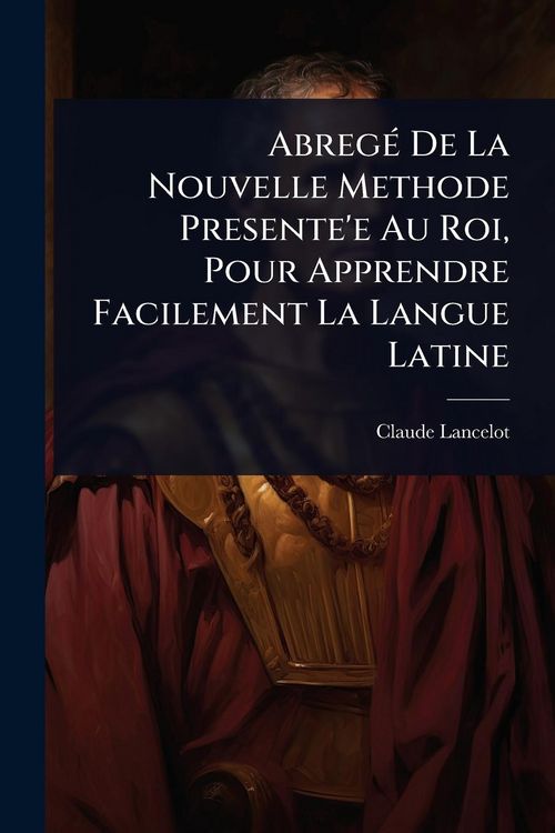 Produktbild: Abreg&Atilde;(c) De La Nouvelle Methode Presente'e Au Roi, Pour Apprendre Facilement La Langue Latine