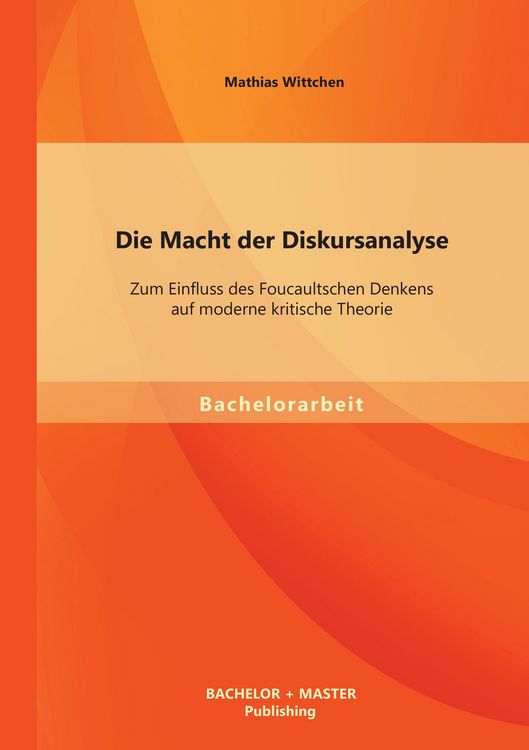 Produktbild: Die Macht der Diskursanalyse: Zum Einfluss des Foucaultschen Denkens auf moderne kritische Theorie