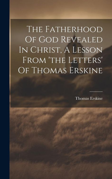 Produktbild: The Fatherhood Of God Revealed In Christ, A Lesson From 'the Letters' Of Thomas Erskine