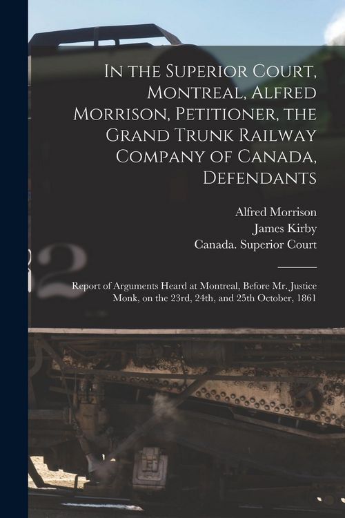 Produktbild: In the Superior Court, Montreal, Alfred Morrison, Petitioner, the Grand Trunk Railway Company of Canada, Defendants [microform]: Report of Arguments H