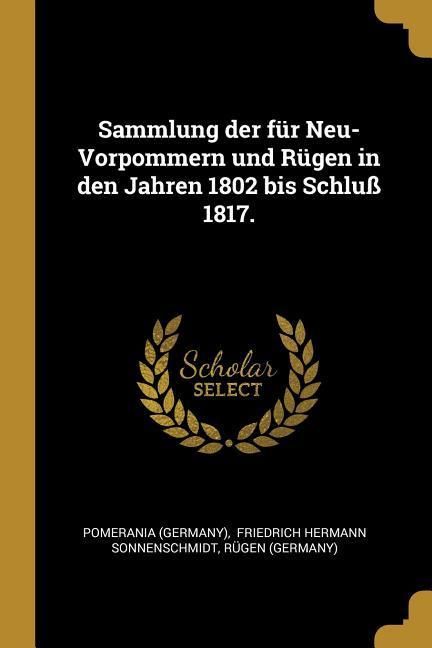 Produktbild: Sammlung der f&uuml;r Neu-Vorpommern und R&uuml;gen in den Jahren 1802 bis Schlu&szlig; 1817.