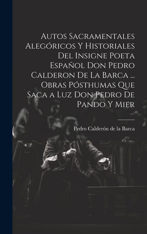 Produktbild: Autos Sacramentales Aleg&oacute;ricos Y Historiales Del Insigne Poeta Espa&ntilde;ol Don Pedro Calderon De La Barca ... Obras P&oacute;sthumas Que Saca a Luz Don Pedro De