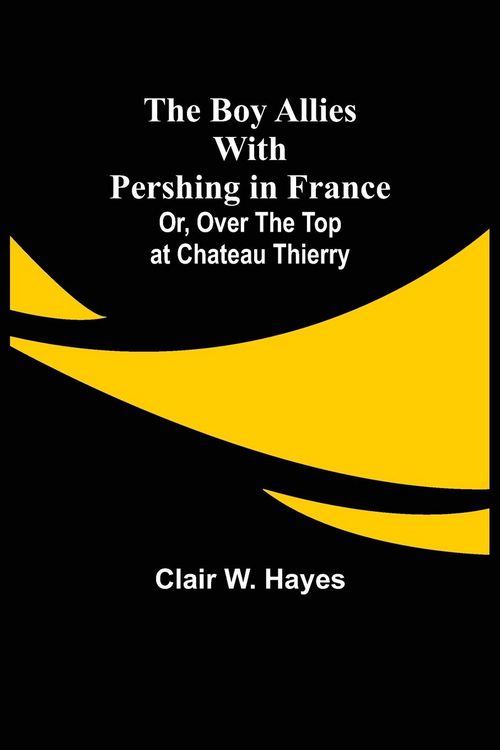 Produktbild: The Boy Allies with Pershing in France; Or, Over the Top at Chateau Thierry