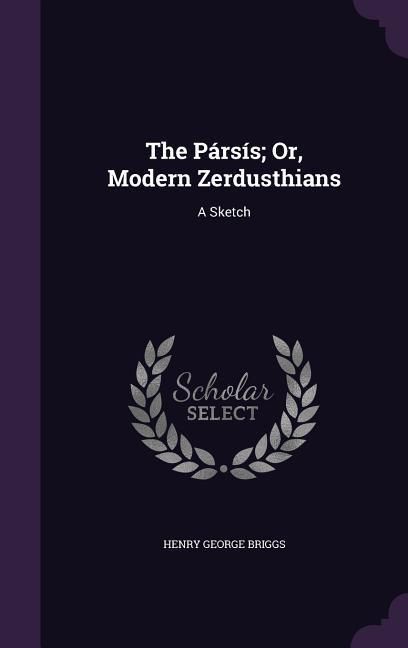 Produktbild: The P&aacute;rs&iacute;s; Or, Modern Zerdusthians: A Sketch