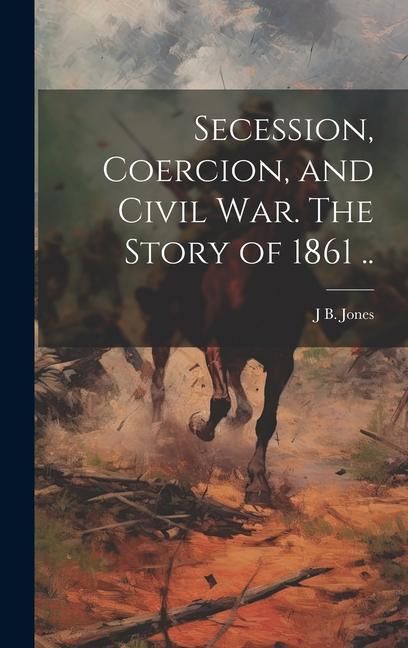 Produktbild: Secession, Coercion, and Civil war. The Story of 1861 ..