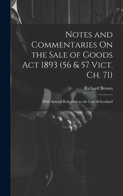 Produktbild: Notes and Commentaries On the Sale of Goods Act 1893 (56 & 57 Vict. Ch. 71): With Special Reference to the Law of Scotland