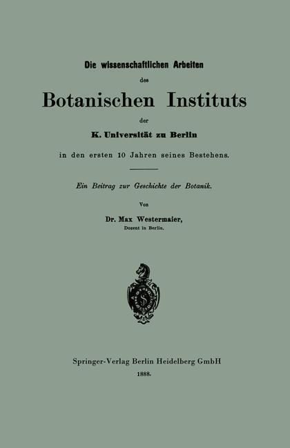 Produktbild: Die wissenschaftlichen Arbeiten des Botanischen Instituts der K. Universit&auml;t zu Berlin in den ersten 10 Jahren seines Bestehens