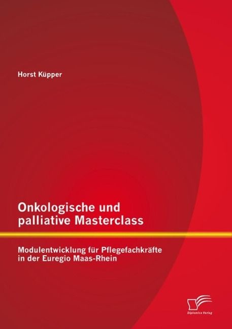 Produktbild: Onkologische und palliative Masterclass: Modulentwicklung f&uuml;r Pflegefachkr&auml;fte in der Euregio Maas-Rhein