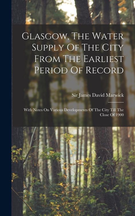 Produktbild: Glasgow, The Water Supply Of The City From The Earliest Period Of Record: With Notes On Various Developments Of The City Till The Close Of 1900