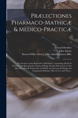 Produktbild: Pr&aelig;lectiones Pharmaco-mathic&aelig; & Medico-practic&aelig;: or, Lectures on the Rationale of Medicines. Containing All That is Necessary for Knowing the Virtues