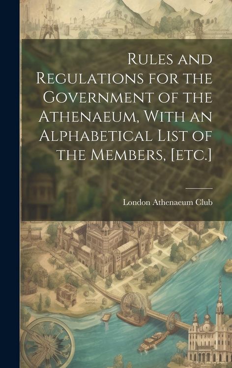 Produktbild: Rules and Regulations for the Government of the Athenaeum, With an Alphabetical List of the Members, [etc.]