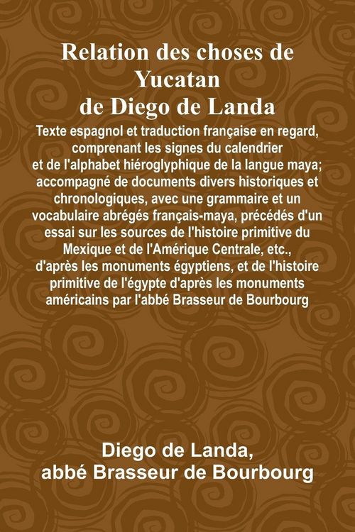 Produktbild: Relation Des Choses De Yucatan De Diego De Landa; Texte Espagnol Et Traduction Fran&ccedil;aise En Regard, Comprenant Les Signes Du Calendrier Et De L'Alphab