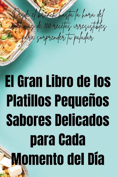 Produktbild: El Gran Libro de los Platillos Peque&ntilde;os Sabores Delicados para Cada Momento del D&iacute;a