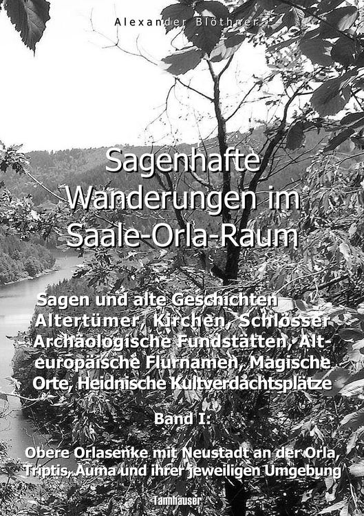 Produktbild: Sagenhafte Wanderungen im Saale-Orla-Raum: Sagen und alte Geschichten, Altert&uuml;mer, Kirchen, Schl&ouml;sser, Arch&auml;ologische Fundst&auml;tten, Alteurop&auml;ische Flurnamen, Magische Orte, Heidnische Kultverdachtspl&auml;tze 1