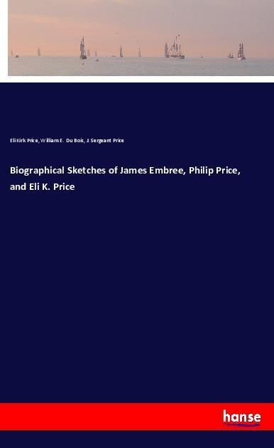 Produktbild: Biographical Sketches of James Embree, Philip Price, and Eli K. Price