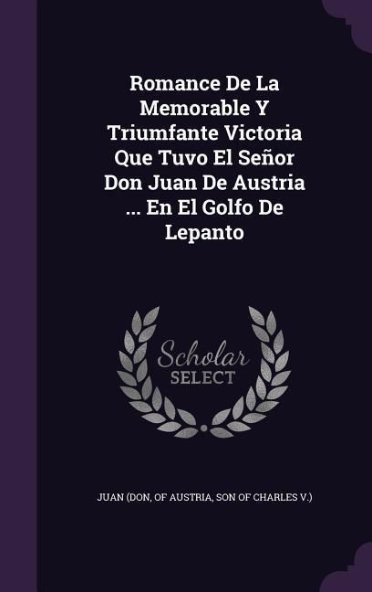 Produktbild: Romance De La Memorable Y Triumfante Victoria Que Tuvo El Se&ntilde;or Don Juan De Austria ... En El Golfo De Lepanto