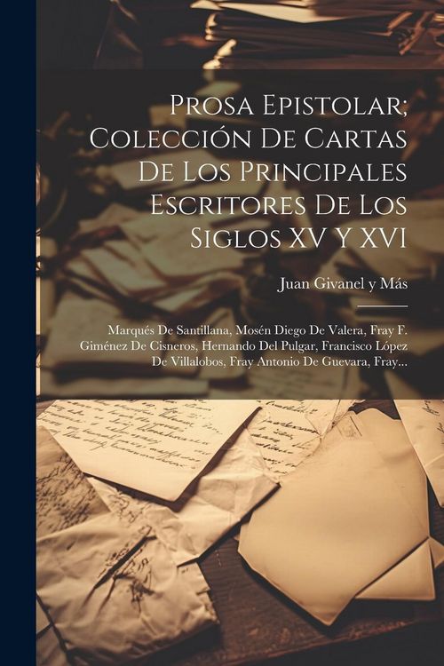 Produktbild: Prosa epistolar; colecci&oacute;n de cartas de los principales escritores de los siglos XV y XVI