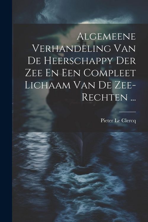 Produktbild: Algemeene Verhandeling Van De Heerschappy Der Zee En Een Compleet Lichaam Van De Zee-rechten ...
