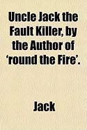Produktbild: Uncle Jack the Fault Killer, by the Author of 'Round the Fire'.
