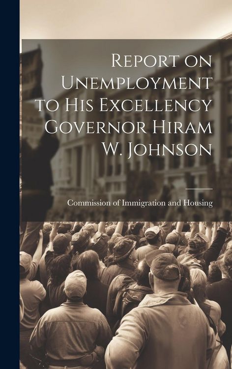 Produktbild: Report on Unemployment to His Excellency Governor Hiram W. Johnson