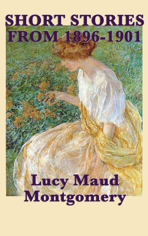 Produktbild: The Short Stories of Lucy Maud Montgomery from 1896-1901