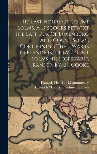 Produktbild: The Last Hours Of Count Solms, A Discours Betwixt The Lait Duk Of Luxenburg And Count Solms Concerning The ... Warrs In Flanders, Tr. By Count Solms H