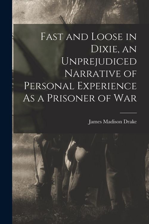 Produktbild: Fast and Loose in Dixie, an Unprejudiced Narrative of Personal Experience As a Prisoner of War