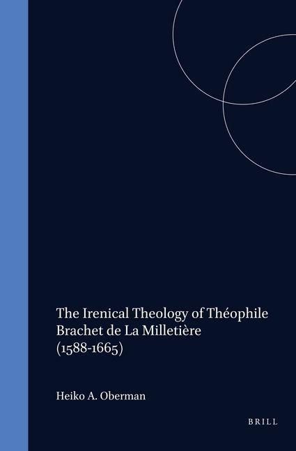 Produktbild: The Irenical Theology of Th&eacute;ophile Brachet de la Milleti&egrave;re (1588-1665)
