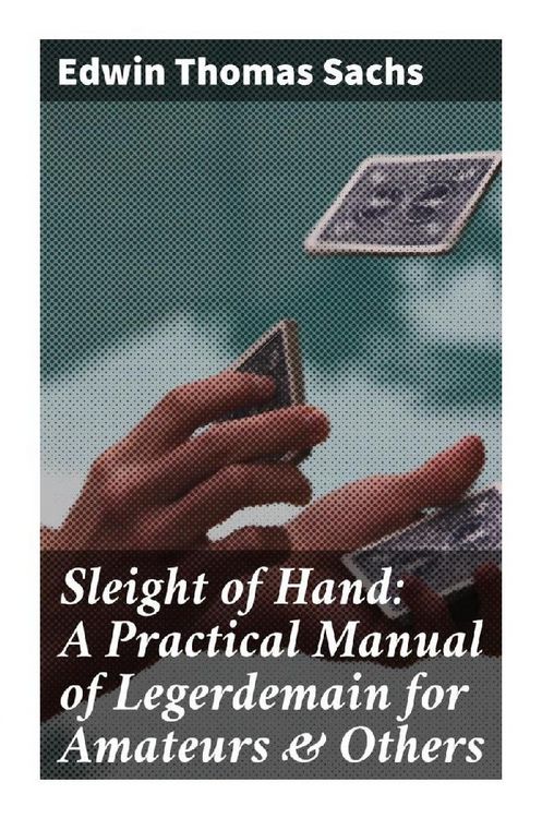 Produktbild: Sleight of Hand: A Practical Manual of Legerdemain for Amateurs & Others