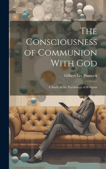 Produktbild: The Consciousness of Communion With God: A Study in the Psychology of Religion