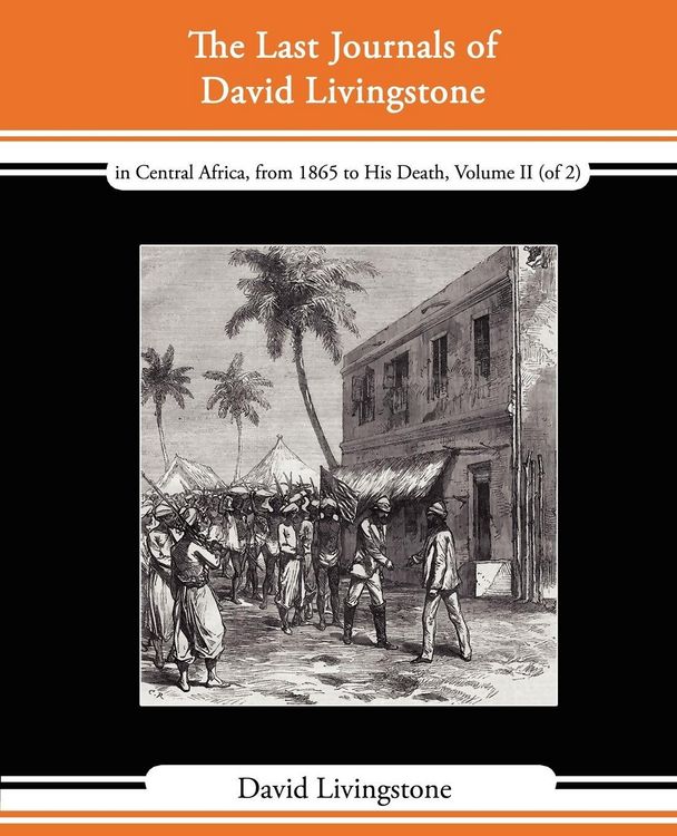 Produktbild: The Last Journals of David Livingstone - In Central Africa, from 1865 to His Death, Volume II (of 2), 1869-1873 Continued by a Narrative of His Last M