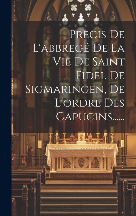 Produktbild: Precis De L'abbreg&eacute; De La Vie De Saint Fidel De Sigmaringen, De L'ordre Des Capucins......